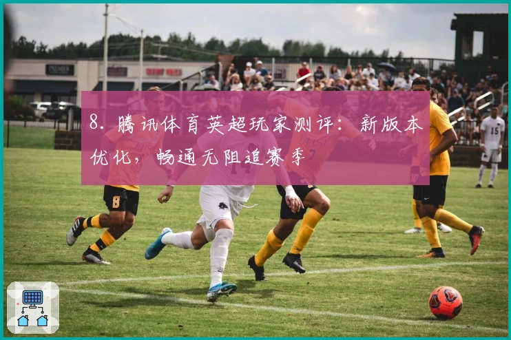 8. 腾讯体育英超玩家测评：新版本优化，畅通无阻追赛季