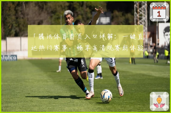 「腾讯体育首页入口详解：一键直达热门赛事，畅享高清观赛新体验」