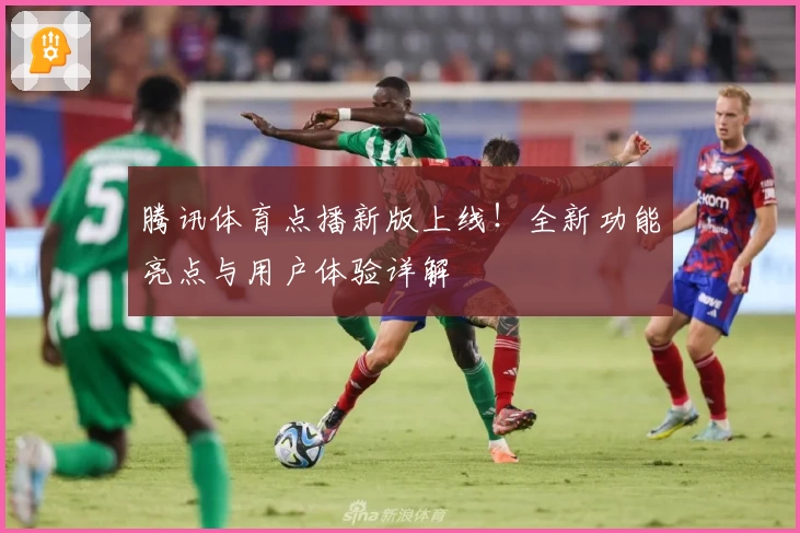 腾讯体育点播新版上线！全新功能亮点与用户体验详解