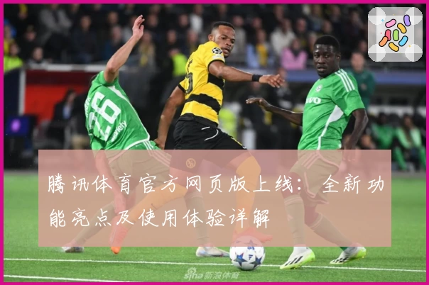 腾讯体育官方网页版上线：全新功能亮点及使用体验详解
