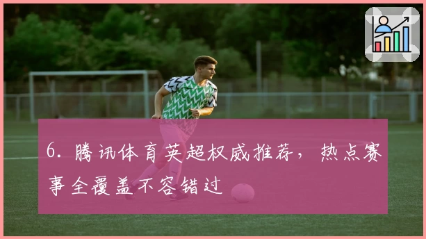 6. 腾讯体育英超权威推荐，热点赛事全覆盖不容错过