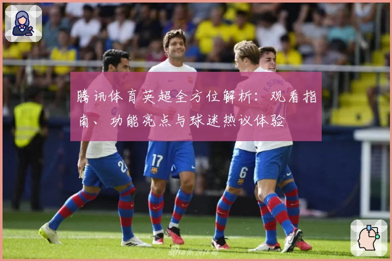 腾讯体育英超全方位解析：观看指南、功能亮点与球迷热议体验