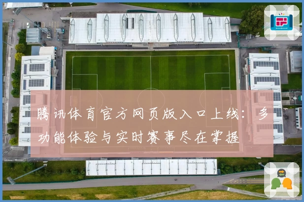 腾讯体育官方网页版入口上线：多功能体验与实时赛事尽在掌握